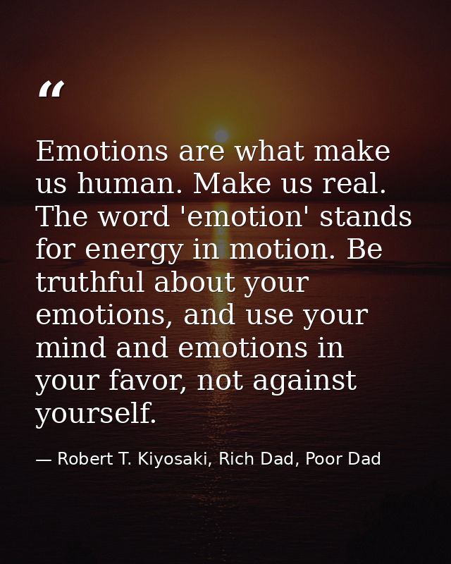 Emotions are what make us human. Make us real. The word 'emotion' stands for energy in motion. Be truthful about your em — Robert T. Kiyosaki, Rich Dad, Poor Dad