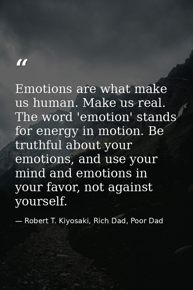 Emotions are what make us human. Make us real. The word 'emotion' stands for energy in motion. Be truthful about your em — Robert T. Kiyosaki, Rich Dad, Poor Dad