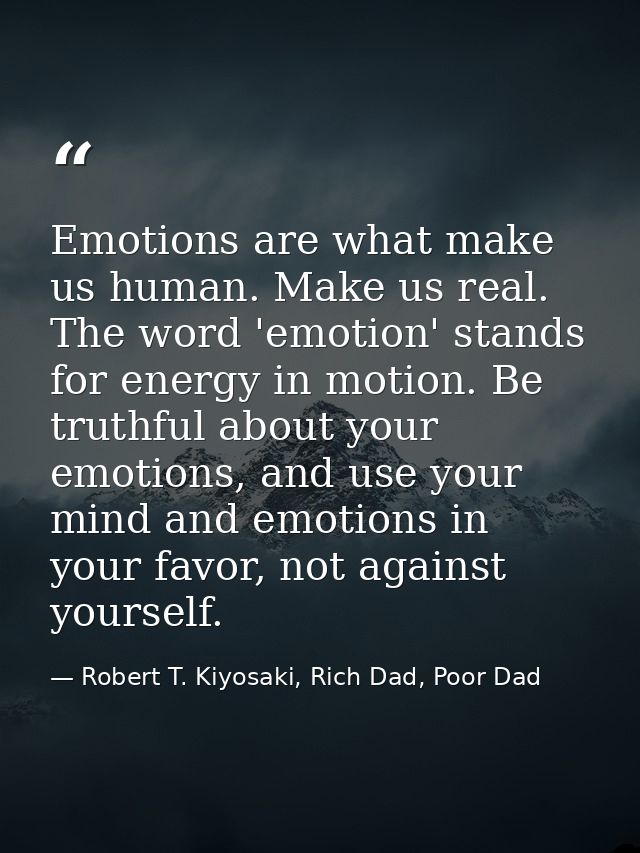 Emotions are what make us human. Make us real. The word 'emotion' stands for energy in motion. Be truthful about your em — Robert T. Kiyosaki, Rich Dad, Poor Dad