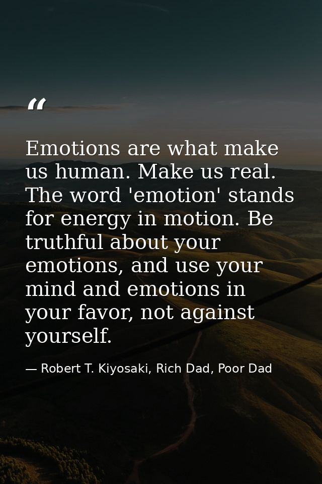Emotions are what make us human. Make us real. The word 'emotion' stands for energy in motion. Be truthful about your em — Robert T. Kiyosaki, Rich Dad, Poor Dad
