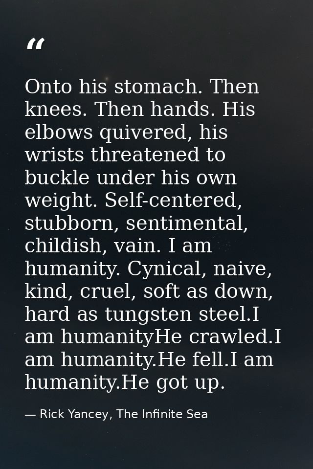 Onto his stomach. Then knees. Then hands. His elbows quivered, his wrists threatened to buckle under his own weight. Sel — Rick Yancey, The Infinite Sea