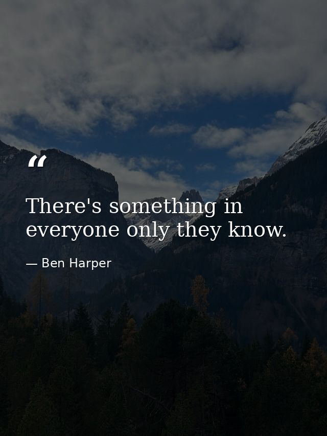 There's something in everyone only they know. — Ben Harper