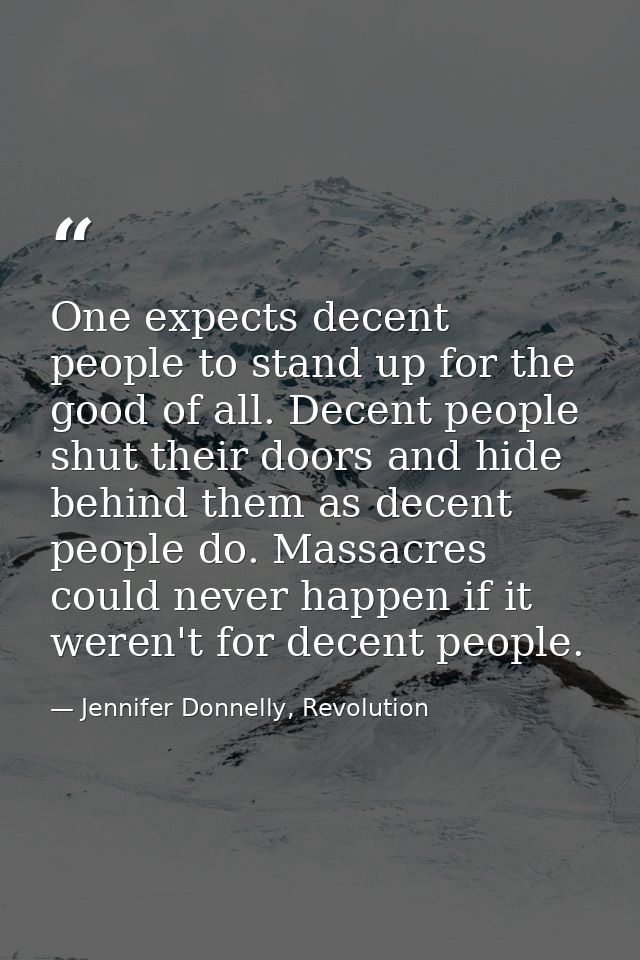 One expects decent people to stand up for the good of all. Decent people shut their doors and hide behind them as decent — Jennifer Donnelly, Revolution