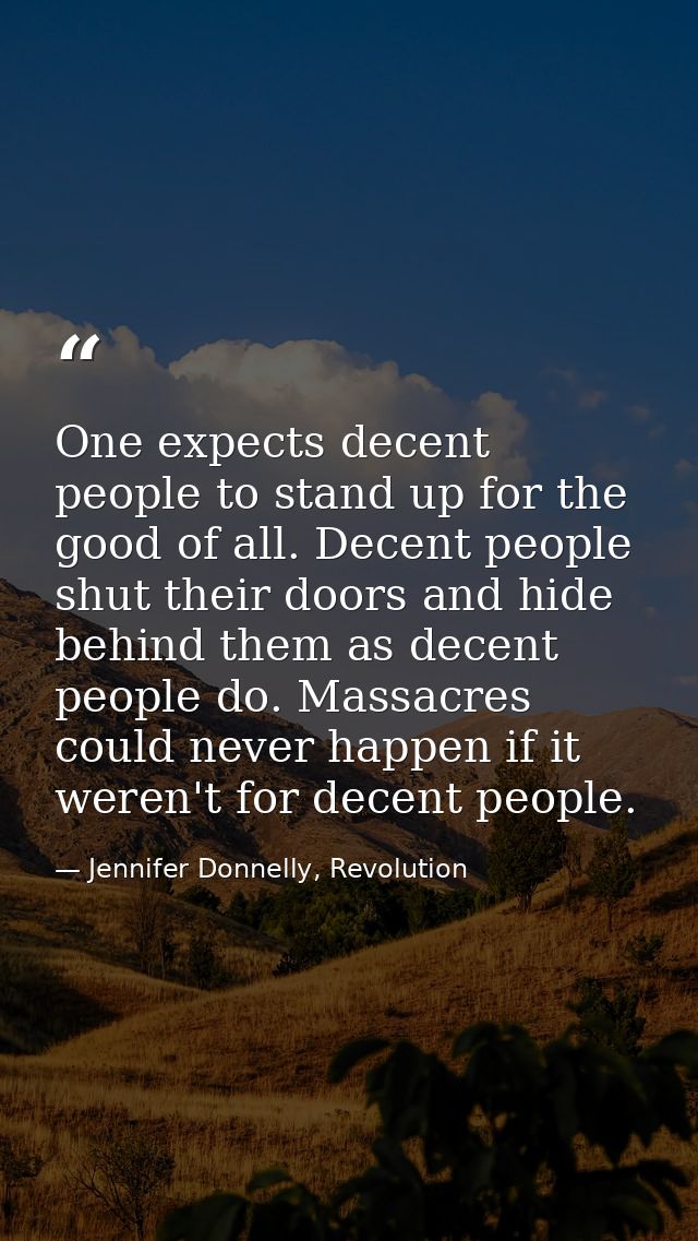 One expects decent people to stand up for the good of all. Decent people shut their doors and hide behind them as decent — Jennifer Donnelly, Revolution