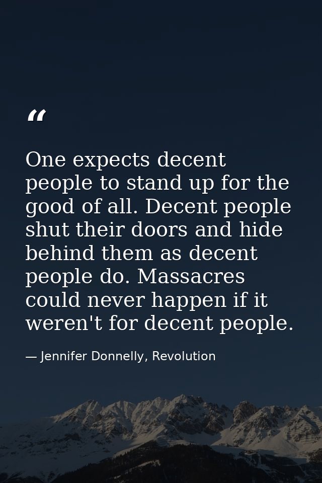 One expects decent people to stand up for the good of all. Decent people shut their doors and hide behind them as decent — Jennifer Donnelly, Revolution