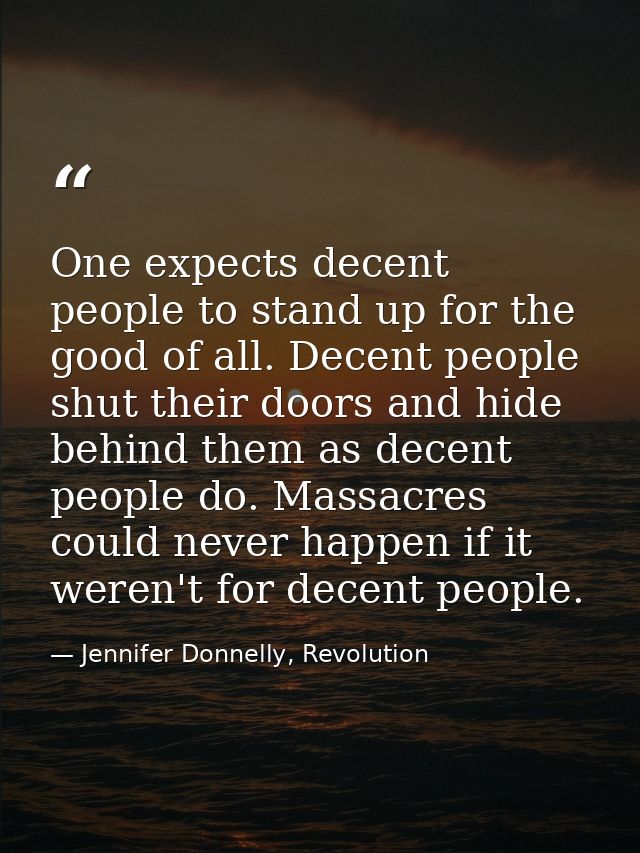 One expects decent people to stand up for the good of all. Decent people shut their doors and hide behind them as decent — Jennifer Donnelly, Revolution