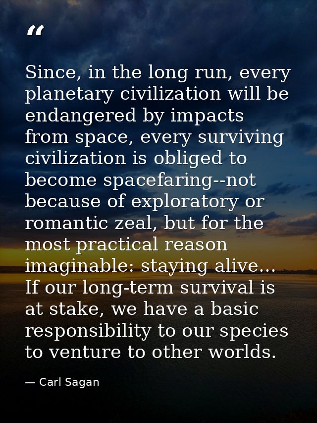 Since, in the long run, every planetary civilization will be endangered by impacts from space, every surviving civilizat — Carl Sagan