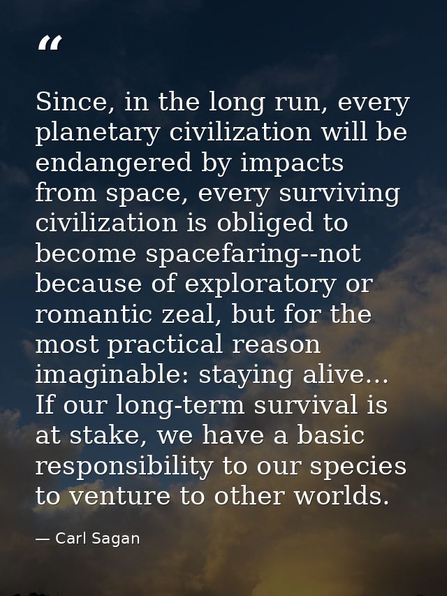 Since, in the long run, every planetary civilization will be endangered by impacts from space, every surviving civilizat — Carl Sagan