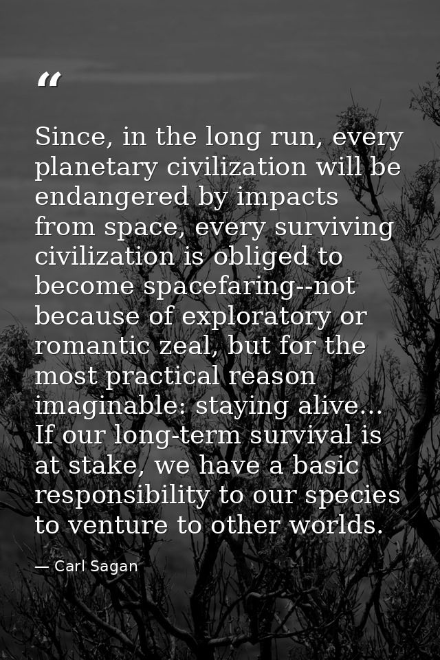 Since, in the long run, every planetary civilization will be endangered by impacts from space, every surviving civilizat — Carl Sagan