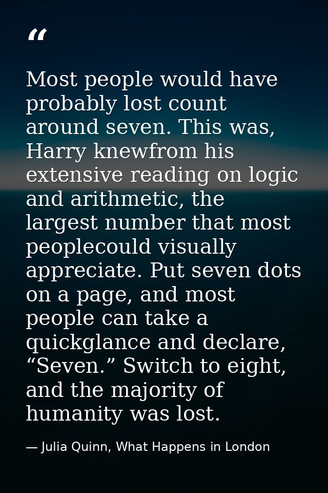 Most people would have probably lost count around seven. This was, Harry knewfrom his extensive reading on logic and ari — Julia Quinn, What Happens in London