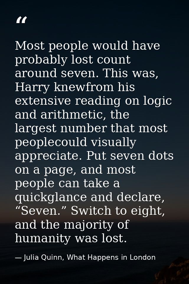 Most people would have probably lost count around seven. This was, Harry knewfrom his extensive reading on logic and ari — Julia Quinn, What Happens in London