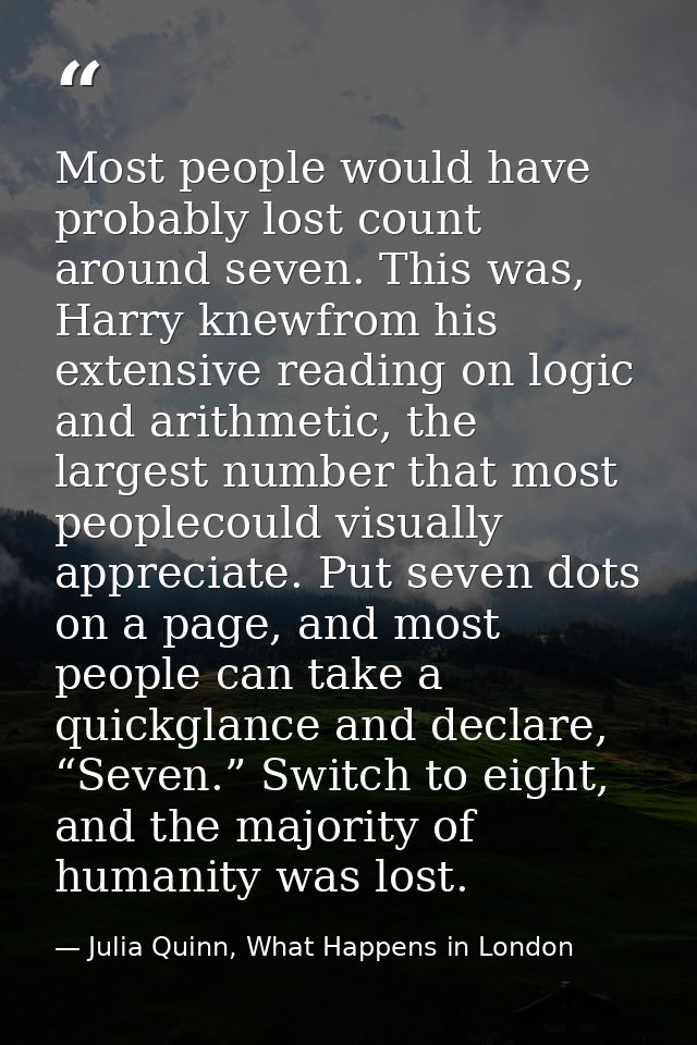 Most people would have probably lost count around seven. This was, Harry knewfrom his extensive reading on logic and ari — Julia Quinn, What Happens in London