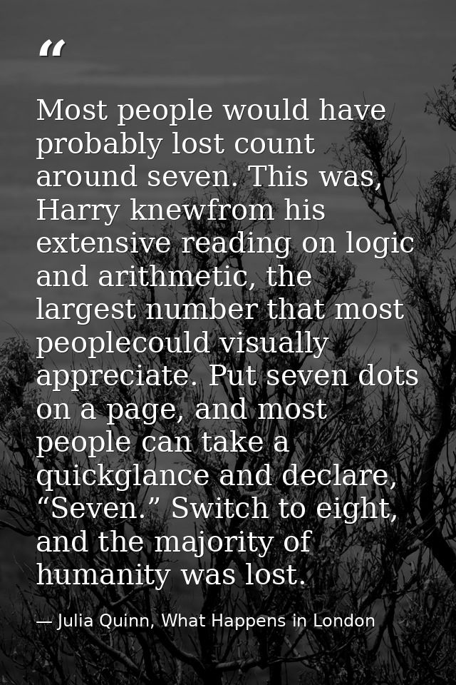 Most people would have probably lost count around seven. This was, Harry knewfrom his extensive reading on logic and ari — Julia Quinn, What Happens in London