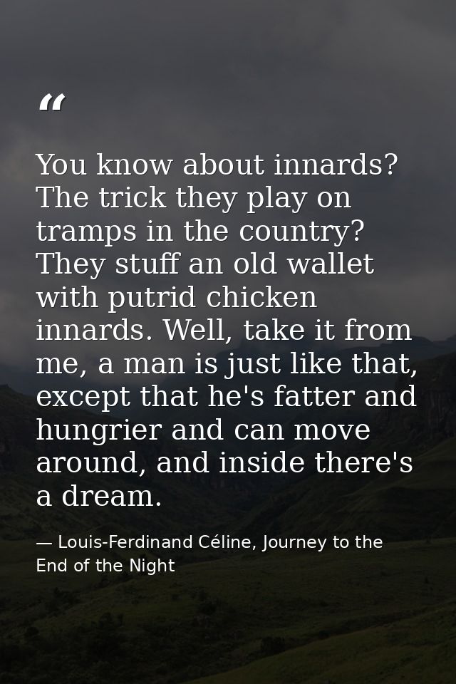 You know about innards? The trick they play on tramps in the country? They stuff an old wallet with putrid chicken innar — Louis-Ferdinand Céline, Journey to the End of the Night