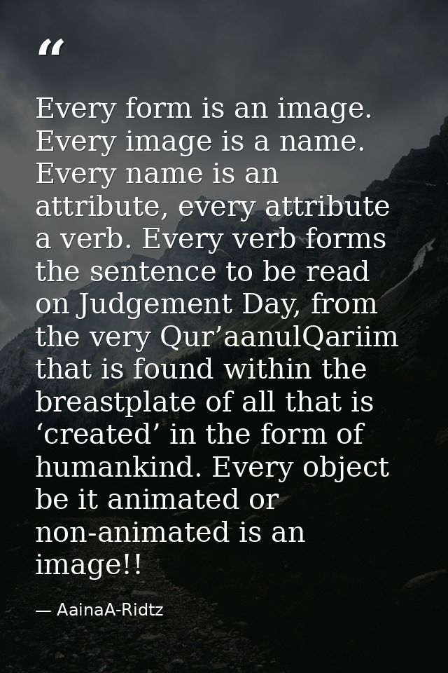 Every form is an image. Every image is a name. Every name is an attribute, every attribute a verb. Every verb forms the  — AainaA-Ridtz