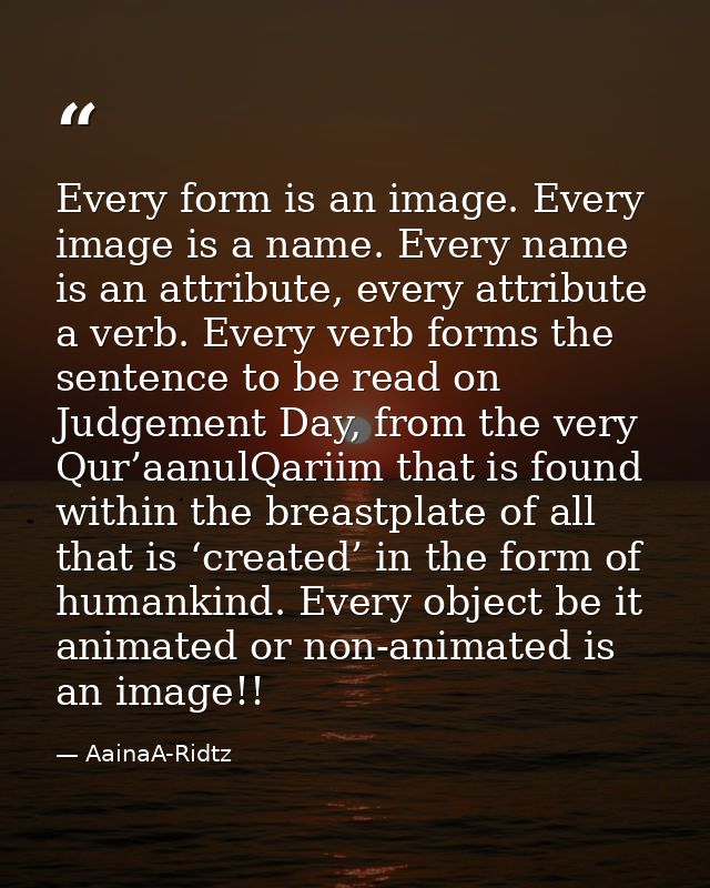 Every form is an image. Every image is a name. Every name is an attribute, every attribute a verb. Every verb forms the  — AainaA-Ridtz