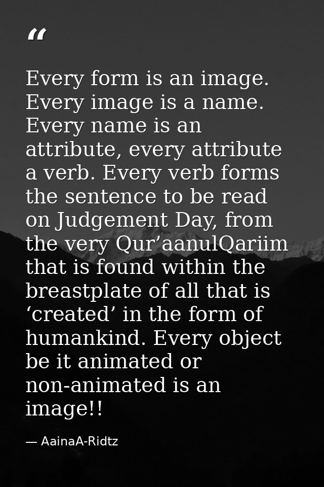 Every form is an image. Every image is a name. Every name is an attribute, every attribute a verb. Every verb forms the  — AainaA-Ridtz