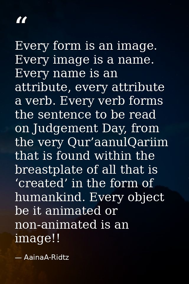 Every form is an image. Every image is a name. Every name is an attribute, every attribute a verb. Every verb forms the  — AainaA-Ridtz