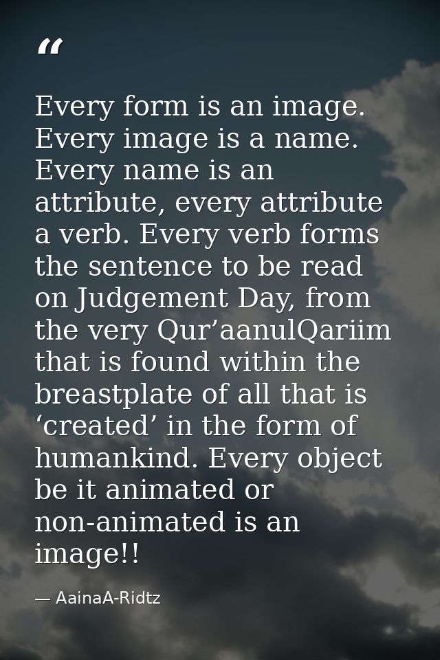 Every form is an image. Every image is a name. Every name is an attribute, every attribute a verb. Every verb forms the  — AainaA-Ridtz
