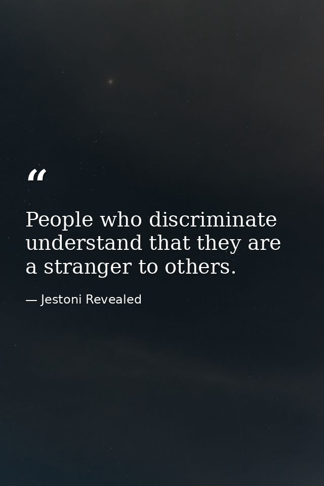 People who discriminate understand that they are a stranger to others. — Jestoni Revealed