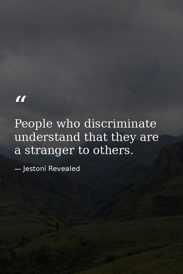 People who discriminate understand that they are a stranger to others. — Jestoni Revealed