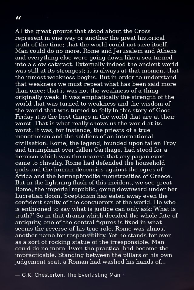 All the great groups that stood about the Cross represent in one way or another the great historical truth of the time;  — G.K. Chesterton, The Everlasting Man