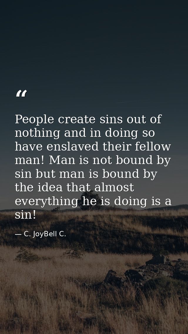 People create sins out of nothing and in doing so have enslaved their fellow man! Man is not bound by sin but man is bou — C. JoyBell C.