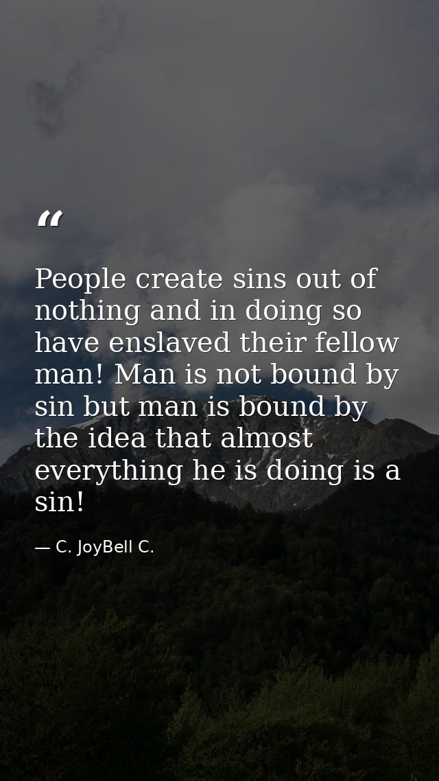 People create sins out of nothing and in doing so have enslaved their fellow man! Man is not bound by sin but man is bou — C. JoyBell C.
