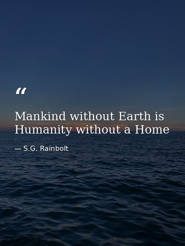 Mankind without Earth is Humanity without a Home — S.G. Rainbolt
