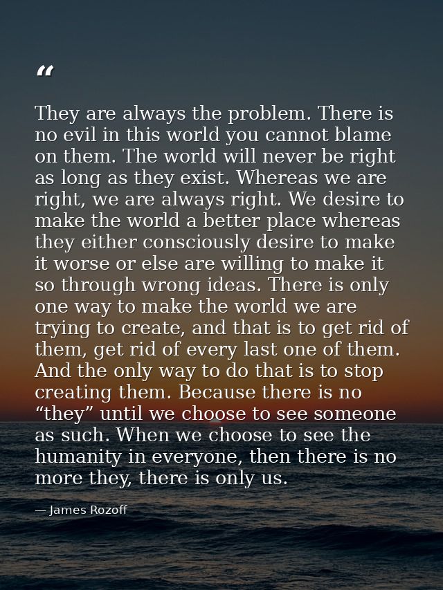 They are always the problem. There is no evil in this world you cannot blame on them. The world will never be right as l — James Rozoff