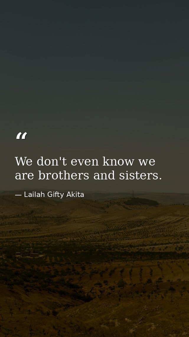 We don't even know we are brothers and sisters. — Lailah Gifty Akita