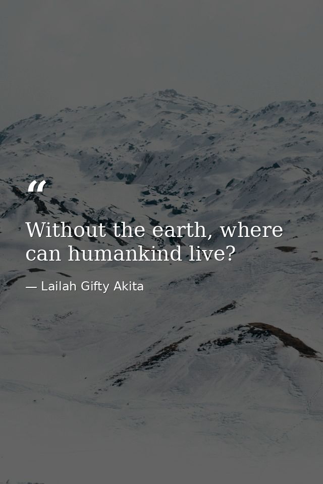 Without the earth, where can humankind live? — Lailah Gifty Akita