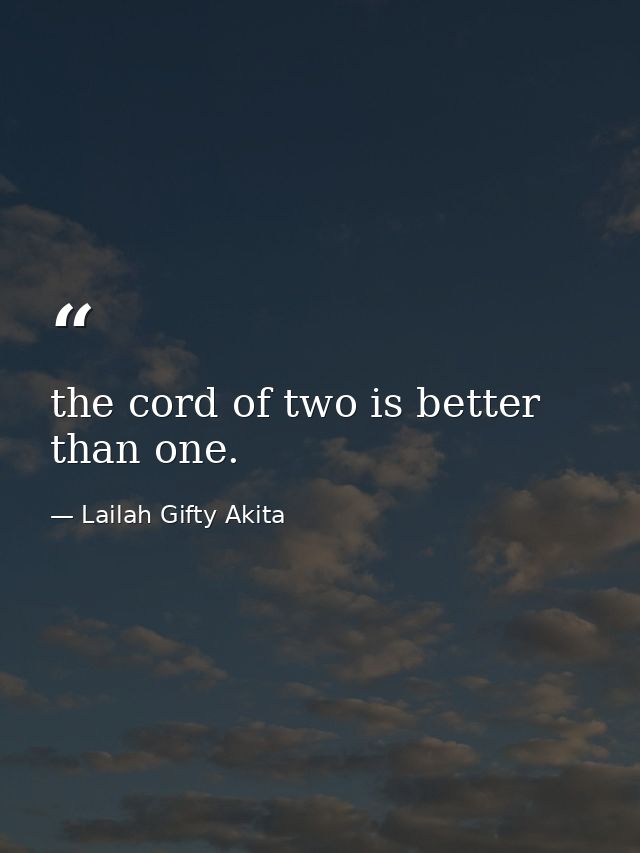 the cord of two is better than one. — Lailah Gifty Akita