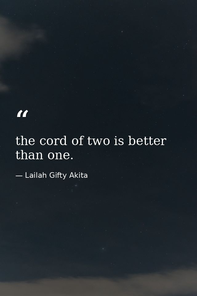 the cord of two is better than one. — Lailah Gifty Akita