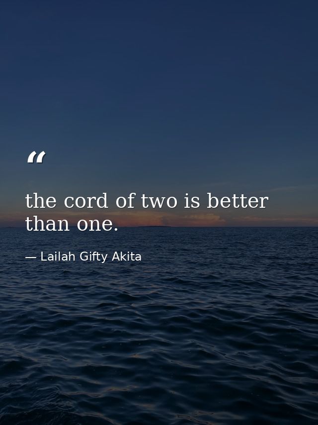 the cord of two is better than one. — Lailah Gifty Akita