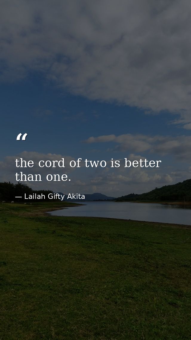 the cord of two is better than one. — Lailah Gifty Akita
