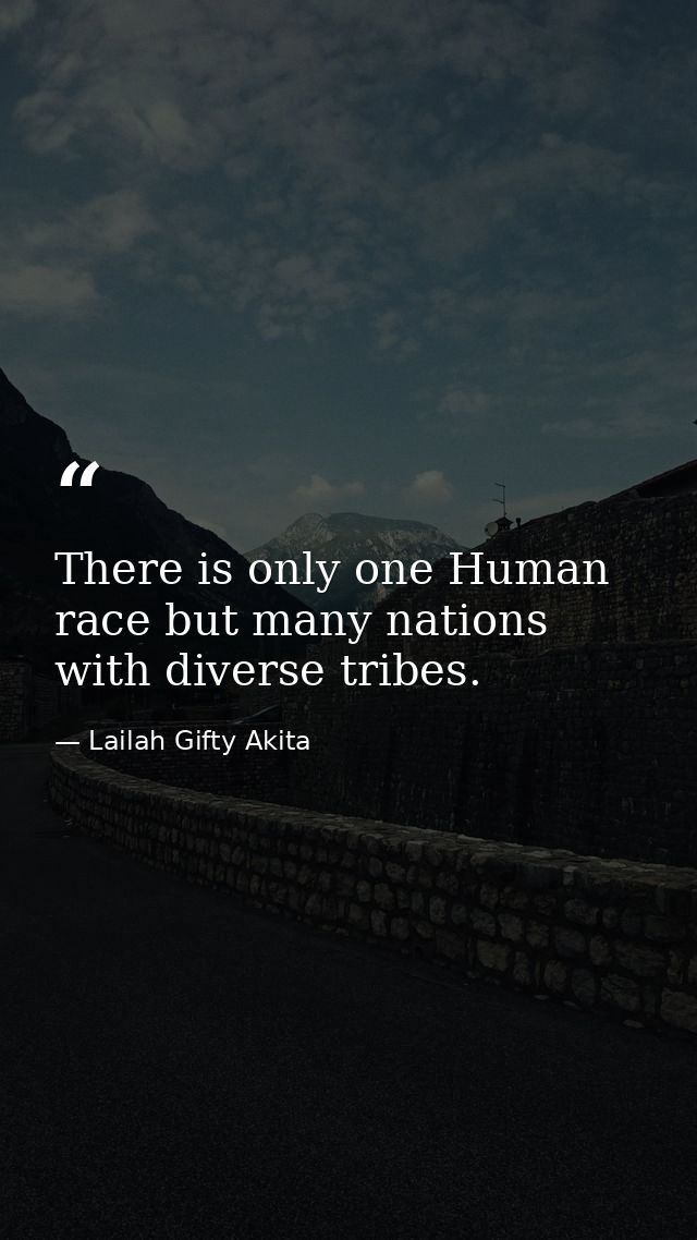 There is only one Human race but many nations with diverse tribes. — Lailah Gifty Akita