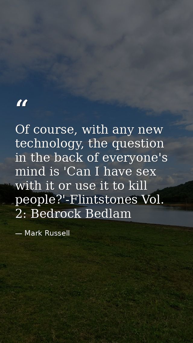 Of course, with any new technology, the question in the back of everyone's mind is 'Can I have sex with it or use it to  — Mark Russell