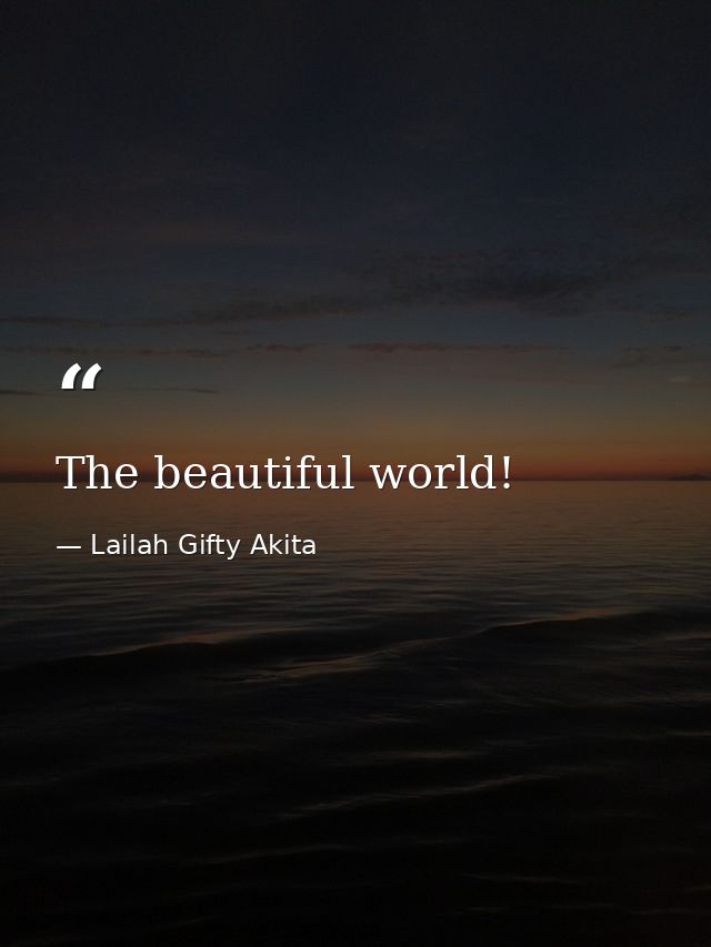 The beautiful world! — Lailah Gifty Akita