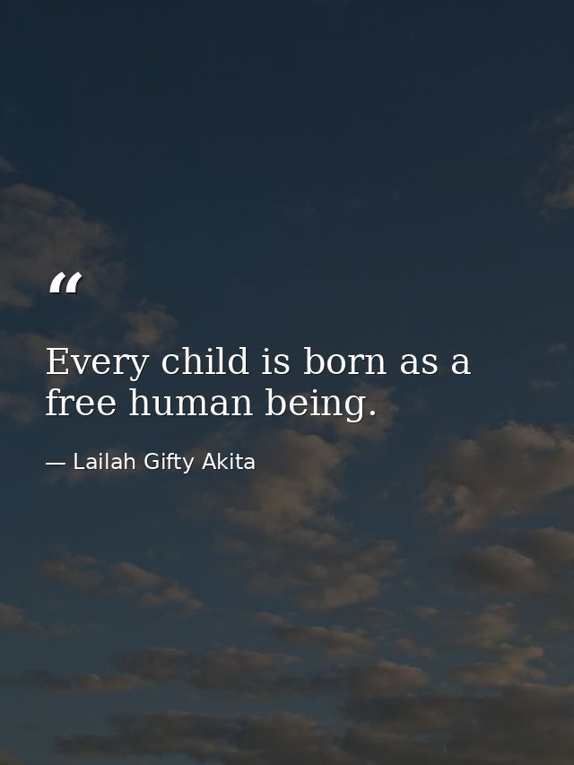 Every child is born as a free human being. — Lailah Gifty Akita