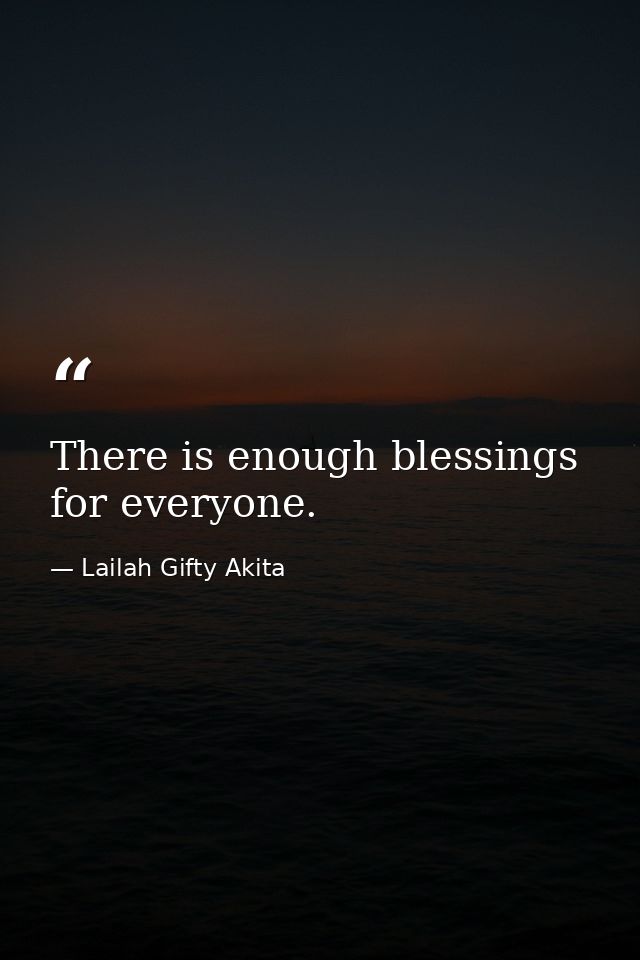 There is enough blessings for everyone. — Lailah Gifty Akita