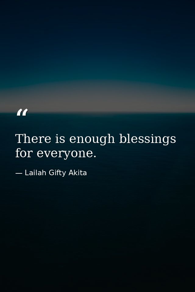 There is enough blessings for everyone. — Lailah Gifty Akita