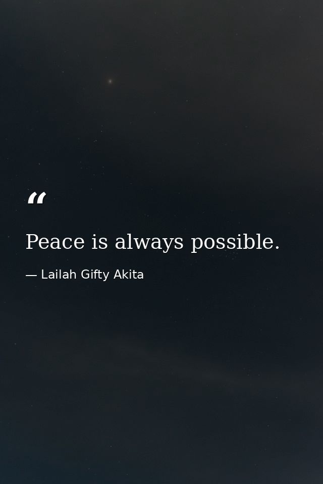 Peace is always possible. — Lailah Gifty Akita