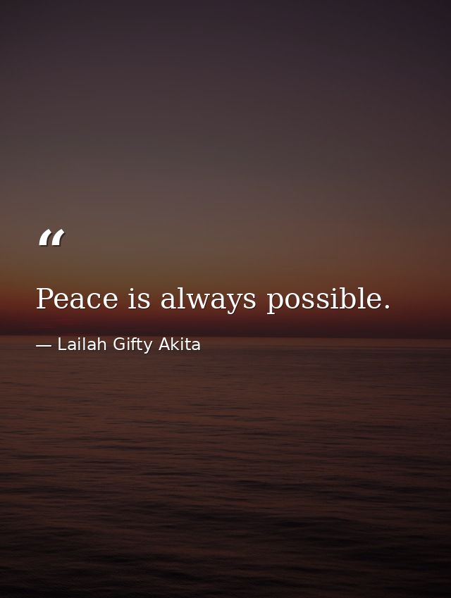 Peace is always possible. — Lailah Gifty Akita