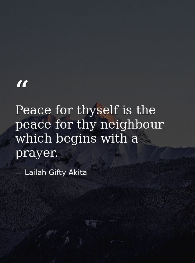 Peace for thyself is the peace for thy neighbour which begins with a prayer. — Lailah Gifty Akita