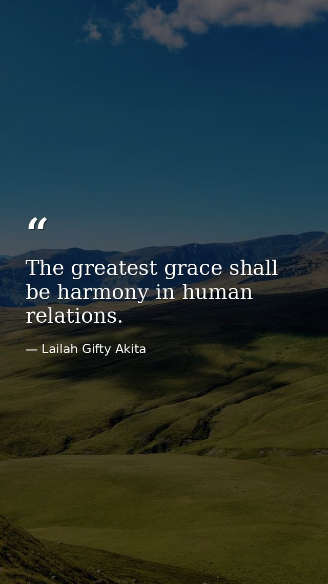 The greatest grace shall be harmony in human relations. — Lailah Gifty Akita