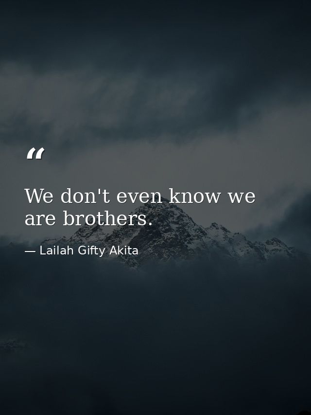 We don't even know we are brothers. — Lailah Gifty Akita