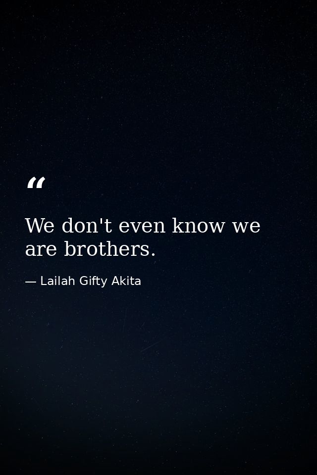 We don't even know we are brothers. — Lailah Gifty Akita