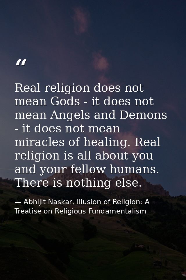 Real religion does not mean Gods - it does not mean Angels and Demons - it does not mean miracles of healing. Real relig — Abhijit Naskar, Illusion of Religion: A Treatise on Religious Fundamentalism