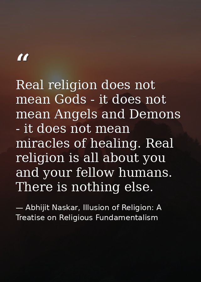 Real religion does not mean Gods - it does not mean Angels and Demons - it does not mean miracles of healing. Real relig — Abhijit Naskar, Illusion of Religion: A Treatise on Religious Fundamentalism